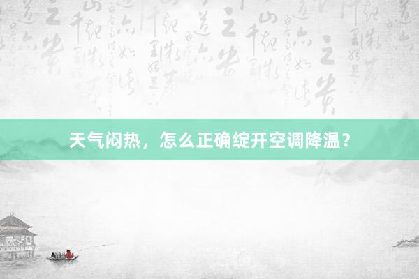 天气闷热，怎么正确绽开空调降温？