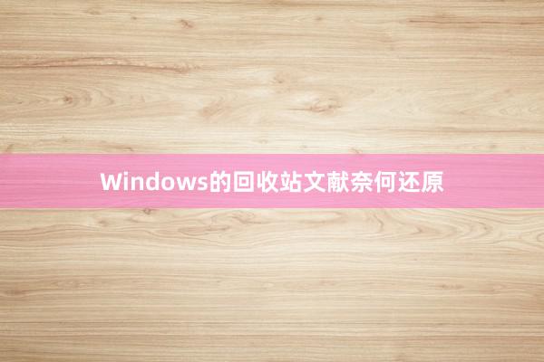 Windows的回收站文献奈何还原