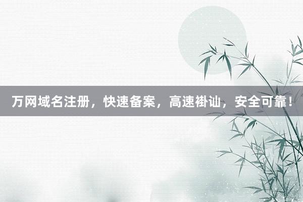 万网域名注册，快速备案，高速褂讪，安全可靠！