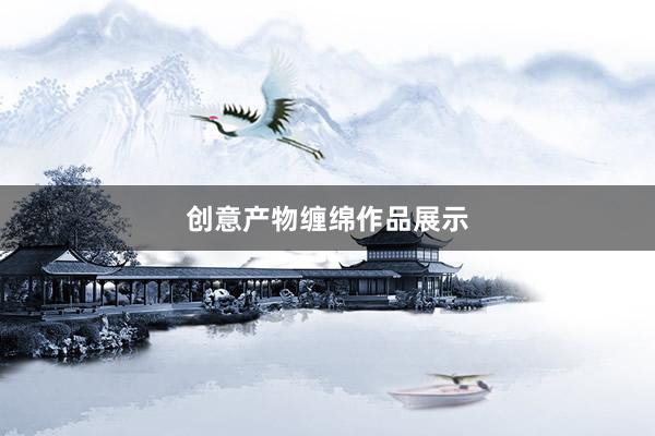 创意产物缠绵作品展示