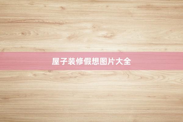 屋子装修假想图片大全